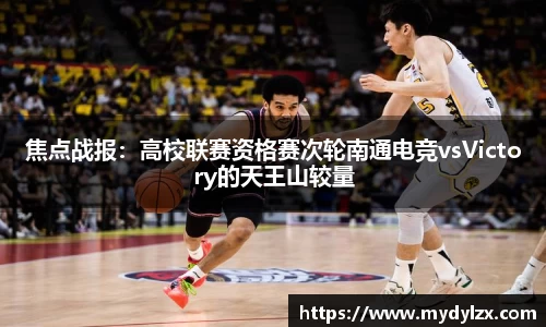 焦点战报：高校联赛资格赛次轮南通电竞vsVictory的天王山较量