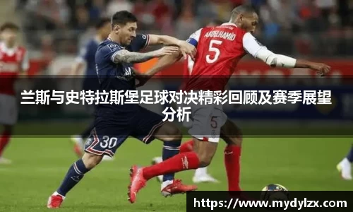兰斯与史特拉斯堡足球对决精彩回顾及赛季展望分析